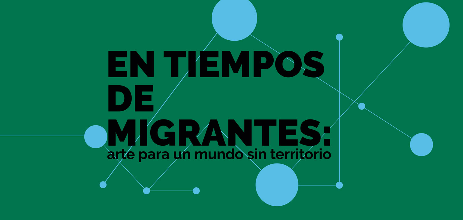 En tiempos de migrantes: arte para un mundo sin territorio En tiempos de migrantes: arte para un mundo sin territorio