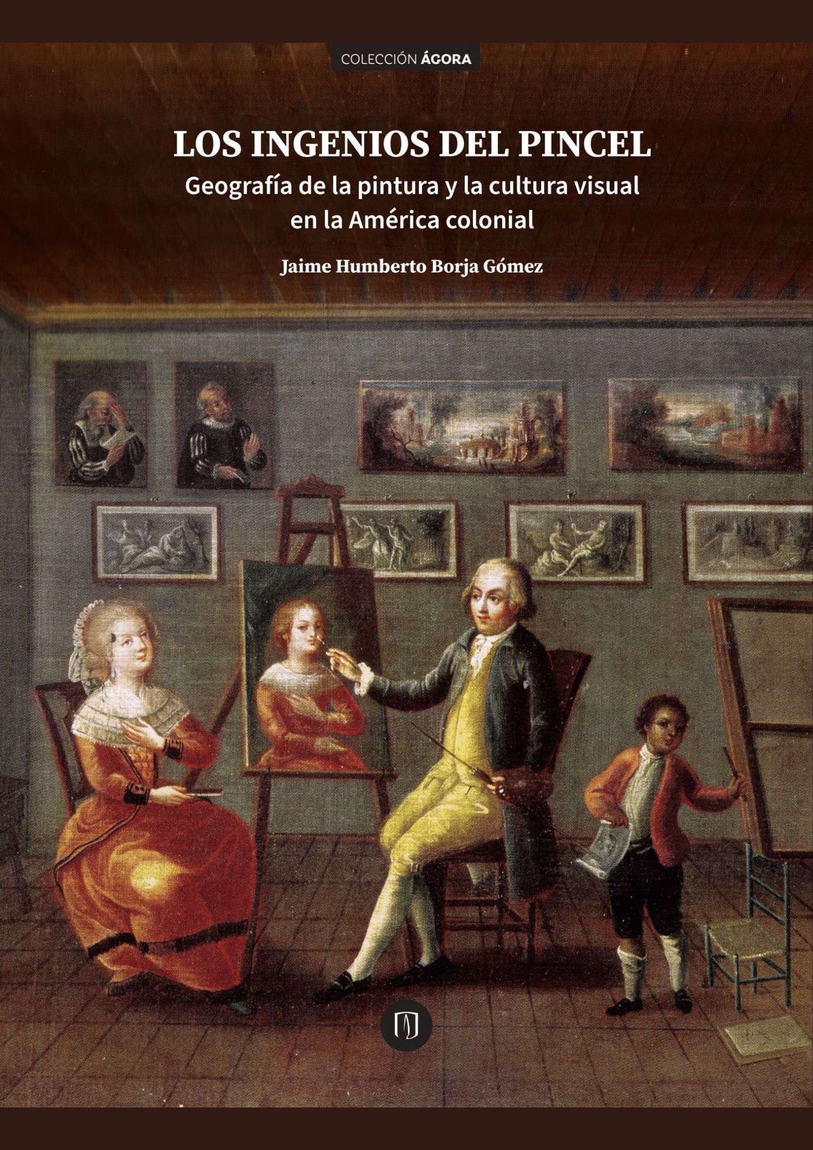 Los ingenios del pincel. Geografía de la pintura y la cultura visual en la América colonial