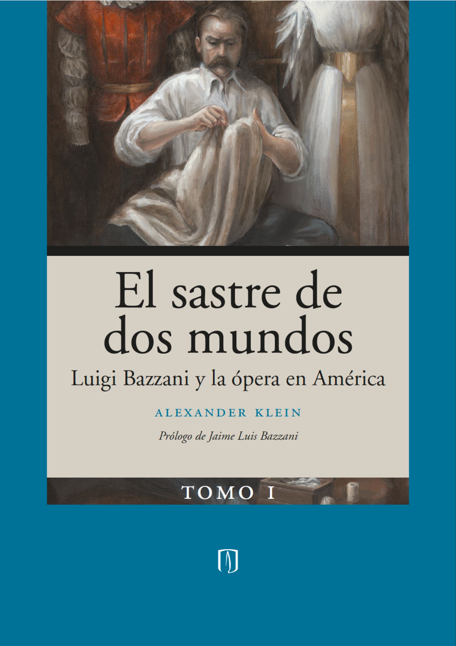 El sastre de dos mundos. Luigi Bazzani y la ópera en América – Tomo I
