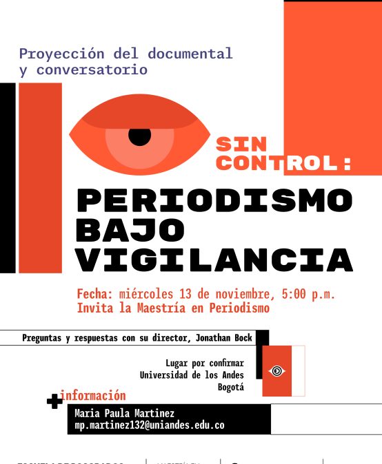 Proyección del documental y conversatorio, Sin Control: Periodismo bajo vigilancia en la Universidad de los Andes, miércoles 13 de noviembre de 2024