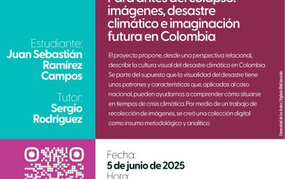Sustentación de tesis de maestría: Para antes del colapso: imágenes, desastre climático e imaginación futura en Colombia